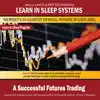 Learn in Sleep Systems - A Successful Futures Trading - Learning While Sleeping Program (Self-Improvement While You Sleep With the Power of Positive Affirmations)